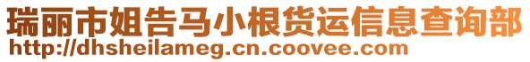 瑞麗市姐告馬小根貨運信息查詢部