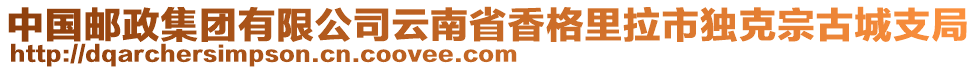 中國郵政集團(tuán)有限公司云南省香格里拉市獨(dú)克宗古城支局