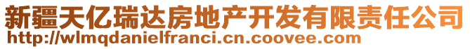 新疆天億瑞達(dá)房地產(chǎn)開發(fā)有限責(zé)任公司