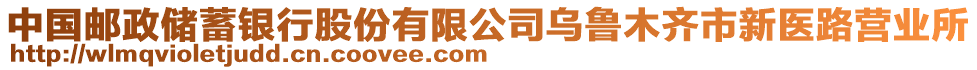 中國郵政儲蓄銀行股份有限公司烏魯木齊市新醫(yī)路營業(yè)所