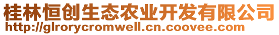 桂林恒創(chuàng)生態(tài)農(nóng)業(yè)開(kāi)發(fā)有限公司