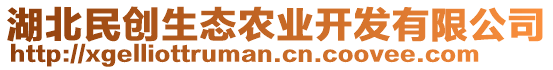 湖北民創(chuàng)生態(tài)農(nóng)業(yè)開發(fā)有限公司