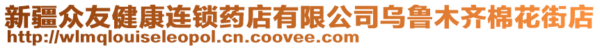 新疆眾友健康連鎖藥店有限公司烏魯木齊棉花街店