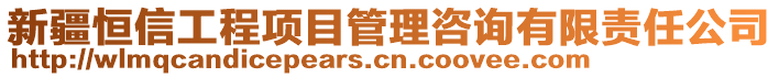 新疆恒信工程項目管理咨詢有限責(zé)任公司