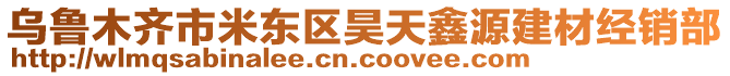 烏魯木齊市米東區(qū)昊天鑫源建材經(jīng)銷部