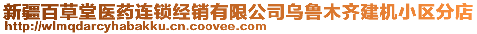 新疆百草堂醫(yī)藥連鎖經(jīng)銷有限公司烏魯木齊建機(jī)小區(qū)分店