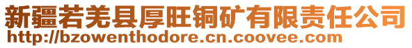 新疆若羌縣厚旺銅礦有限責任公司