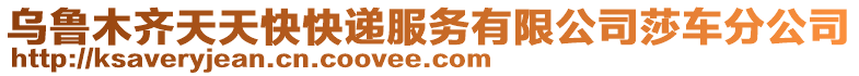 烏魯木齊天天快快遞服務(wù)有限公司莎車分公司