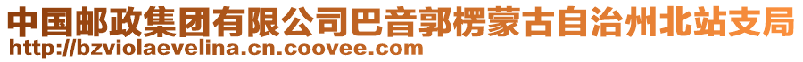 中國(guó)郵政集團(tuán)有限公司巴音郭楞蒙古自治州北站支局