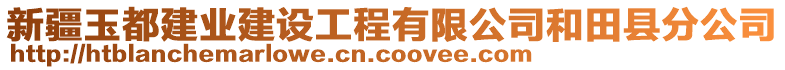 新疆玉都建業(yè)建設(shè)工程有限公司和田縣分公司