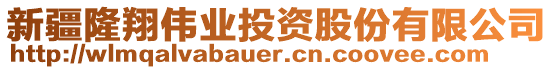 新疆隆翔偉業(yè)投資股份有限公司