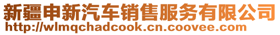 新疆申新汽車(chē)銷(xiāo)售服務(wù)有限公司