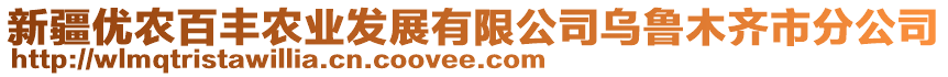 新疆優(yōu)農(nóng)百豐農(nóng)業(yè)發(fā)展有限公司烏魯木齊市分公司