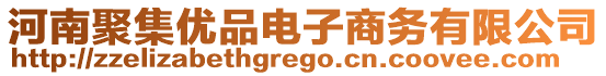 河南聚集優(yōu)品電子商務(wù)有限公司