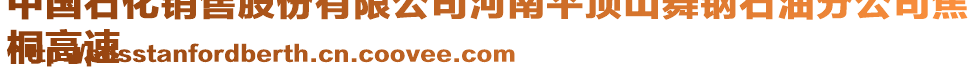 中國(guó)石化銷(xiāo)售股份有限公司河南平頂山舞鋼石油分公司焦
桐高速