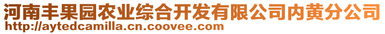 河南豐果園農(nóng)業(yè)綜合開(kāi)發(fā)有限公司內(nèi)黃分公司