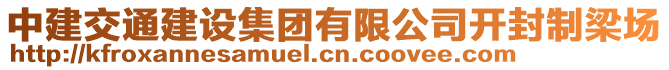 中建交通建設(shè)集團(tuán)有限公司開封制梁場