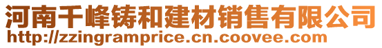 河南千峰鑄和建材銷售有限公司