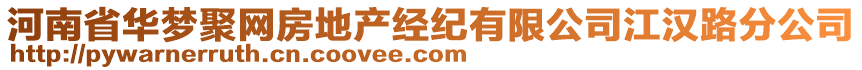 河南省華夢聚網(wǎng)房地產(chǎn)經(jīng)紀有限公司江漢路分公司