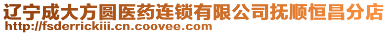 遼寧成大方圓醫(yī)藥連鎖有限公司撫順恒昌分店