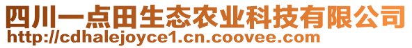 四川一點(diǎn)田生態(tài)農(nóng)業(yè)科技有限公司