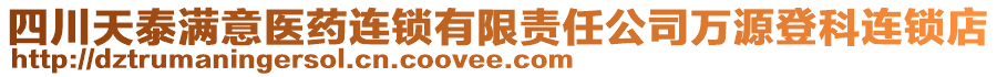 四川天泰滿意醫(yī)藥連鎖有限責(zé)任公司萬(wàn)源登科連鎖店