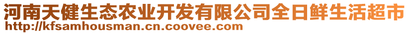 河南天健生態(tài)農(nóng)業(yè)開發(fā)有限公司全日鮮生活超市