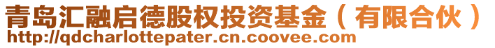 青島匯融啟德股權(quán)投資基金（有限合伙）