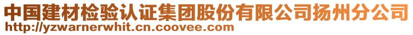 中國建材檢驗(yàn)認(rèn)證集團(tuán)股份有限公司揚(yáng)州分公司