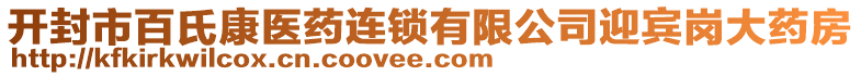 開(kāi)封市百氏康醫(yī)藥連鎖有限公司迎賓崗大藥房