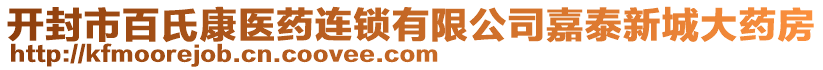 開封市百氏康醫(yī)藥連鎖有限公司嘉泰新城大藥房