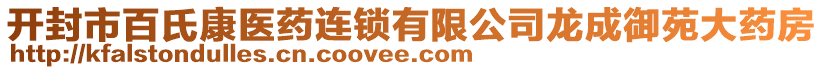 開封市百氏康醫(yī)藥連鎖有限公司龍成御苑大藥房