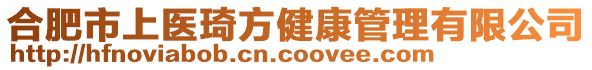 合肥市上醫(yī)琦方健康管理有限公司