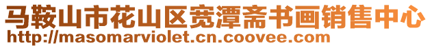 馬鞍山市花山區(qū)寬潭齋書(shū)畫(huà)銷(xiāo)售中心