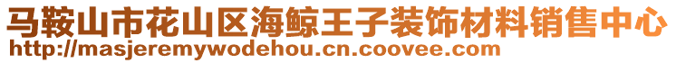 马鞍山市花山区海鲸王子装饰材料销售中心