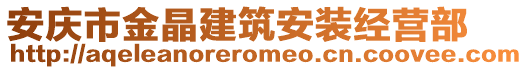 安慶市金晶建筑安裝經(jīng)營(yíng)部