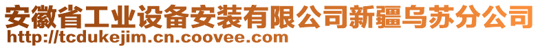 安徽省工业设备安装有限公司新疆乌苏分公司