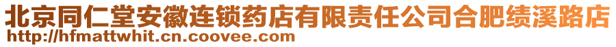 北京同仁堂安徽連鎖藥店有限責(zé)任公司合肥績(jī)溪路店