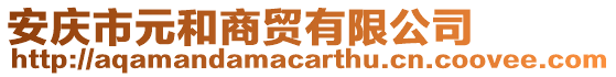 安慶市元和商貿有限公司