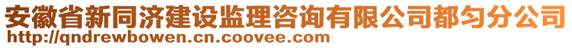 安徽省新同濟建設監(jiān)理咨詢有限公司都勻分公司