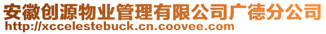 安徽創(chuàng)源物業(yè)管理有限公司廣德分公司