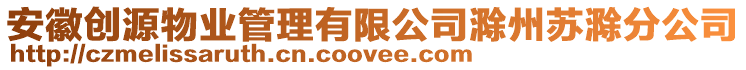 安徽創(chuàng)源物業(yè)管理有限公司滁州蘇滁分公司