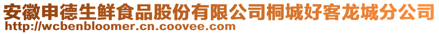 安徽申德生鮮食品股份有限公司桐城好客龍城分公司