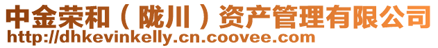 中金榮和(隴川)資產(chǎn)管理有限公司