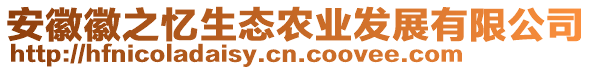 安徽徽之憶生態(tài)農(nóng)業(yè)發(fā)展有限公司