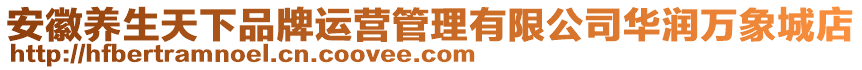 安徽養(yǎng)生天下品牌運(yùn)營管理有限公司華潤萬象城店