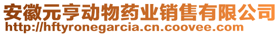 安徽元亨動物藥業(yè)銷售有限公司