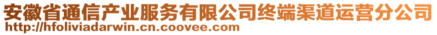 安徽省通信產(chǎn)業(yè)服務有限公司終端渠道運營分公司