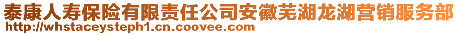 泰康人壽保險(xiǎn)有限責(zé)任公司安徽蕪湖龍湖營銷服務(wù)部