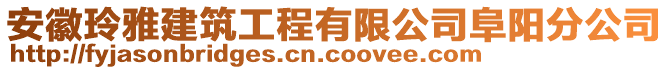 安徽玲雅建筑工程有限公司阜陽分公司